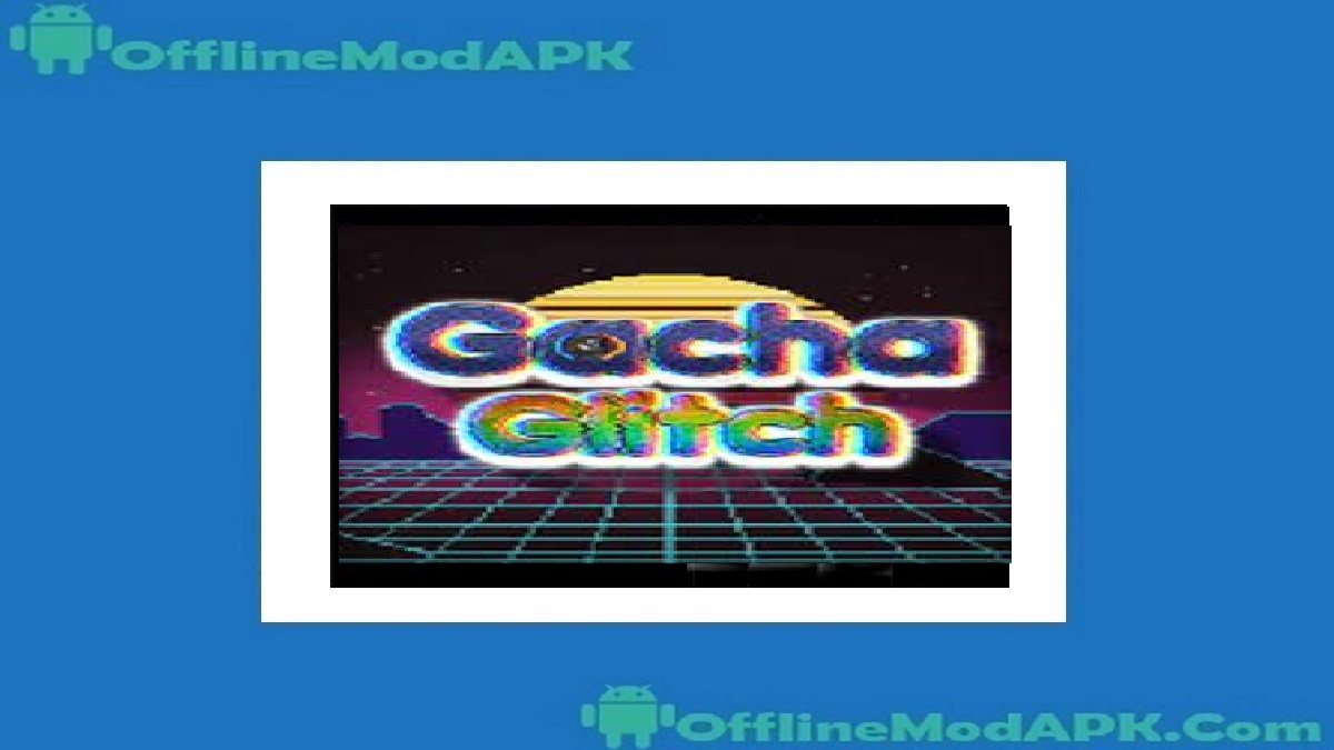 Gacha Glitch Apk For Android Updated Mod Version OfflineModAPK Gacha Glitch Apk For Android Updated Mod Version OfflineModAPK